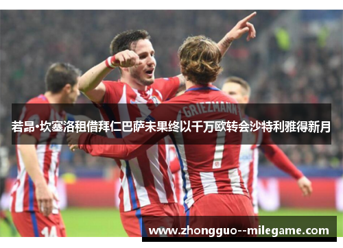 若昂·坎塞洛租借拜仁巴萨未果终以千万欧转会沙特利雅得新月 若昂·坎塞洛租借拜仁巴萨未果终以千万欧转会沙特利雅得新月